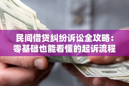武汉民间借贷纠纷诉讼全攻略:零基础也能看懂的起诉流程与证据整理指南 武汉民间借贷纠纷诉讼全攻略:零基础也能看懂的起诉流程与证据整理指南