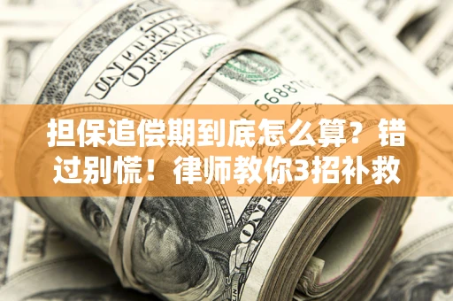 武汉担保追偿期到底怎么算？错过别慌！律师教你3招补救