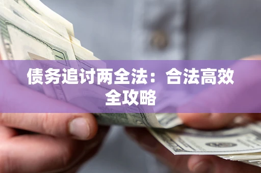 武汉债务追讨两全法：合法高效全攻略