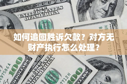 武汉如何追回胜诉欠款？对方无财产执行怎么处理？