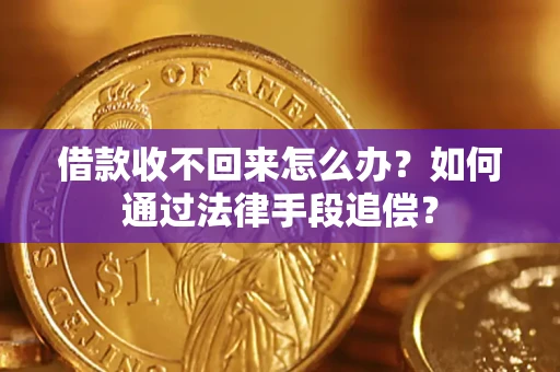 武汉借款收不回来怎么办？如何通过法律手段追偿？