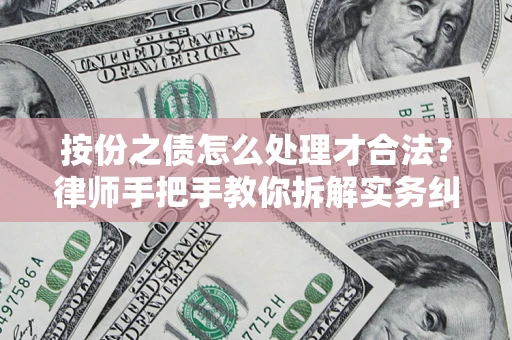 武汉按份之债怎么处理才合法？律师手把手教你拆解实务纠纷