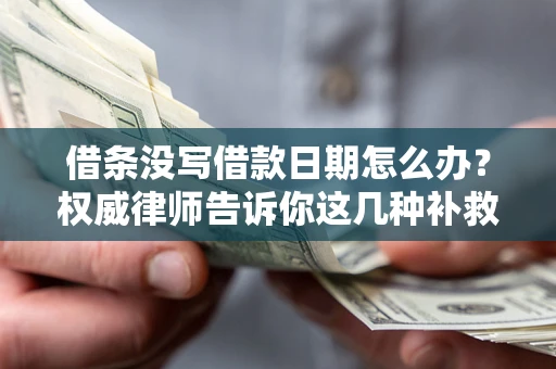 武汉借条没写借款日期怎么办？权威律师告诉你这几种补救方法！