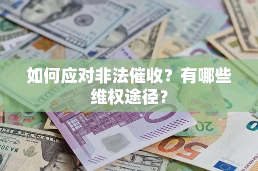 武汉如何应对非法催收？有哪些维权途径？