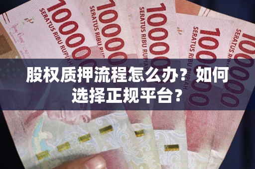 武汉股权质押流程怎么办？如何选择正规平台？