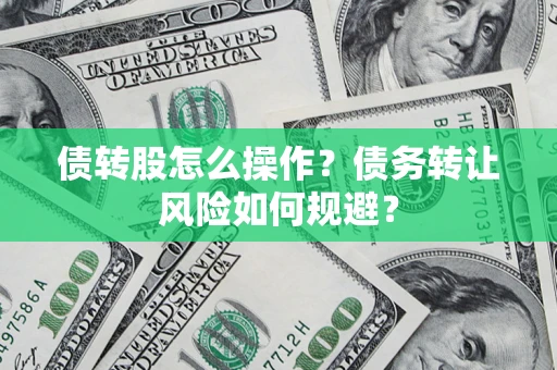 武汉债转股怎么操作？债务转让风险如何规避？