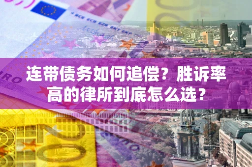武汉连带债务如何追偿？胜诉率高的律所到底怎么选？