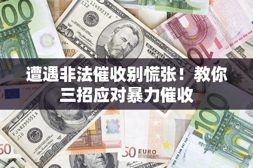 武汉遭遇非法催收别慌张！教你三招应对暴力催收