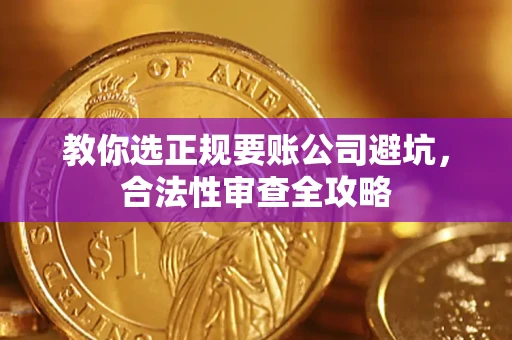 武汉教你选正规要账公司避坑，合法性审查全攻略