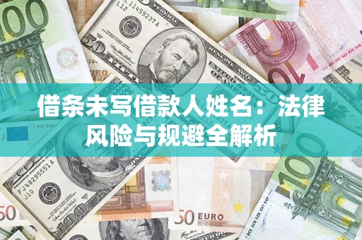 武汉借条未写借款人姓名：法律风险与规避全解析