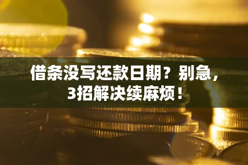 武汉借条没写还款日期？别急，3招解决续麻烦！