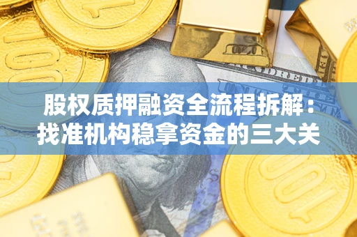 武汉股权质押融资全流程拆解：找准机构稳拿资金的三大关键