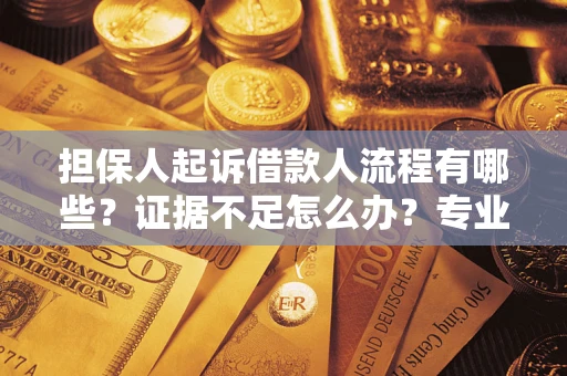 武汉担保人起诉借款人流程有哪些？证据不足怎么办？专业律师解答