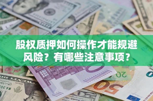 武汉股权质押如何操作才能规避风险？有哪些注意事项？