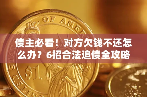 武汉债主必看！对方欠钱不还怎么办？6招合法追债全攻略