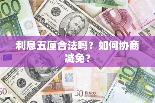 武汉利息五厘合法吗？如何协商减免？