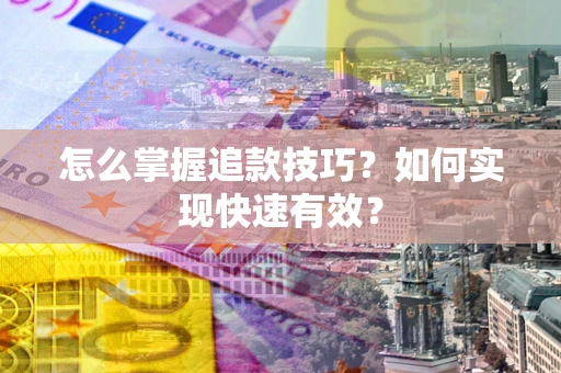 武汉怎么掌握追款技巧？如何实现快速有效？