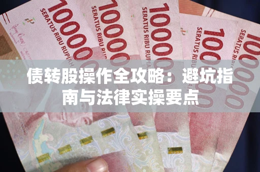 武汉债转股操作全攻略：避坑指南与法律实操要点