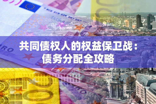 武汉共同债权人的权益保卫战：债务分配全攻略
