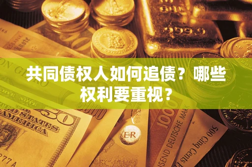 武汉共同债权人如何追债？哪些权利要重视？