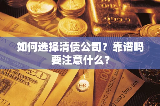 武汉如何选择清债公司？靠谱吗要注意什么？