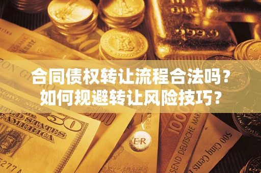武汉合同债权转让流程合法吗？如何规避转让风险技巧？