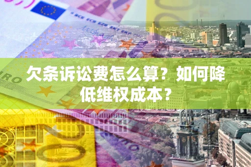 武汉欠条诉讼费怎么算？如何降低维权成本？