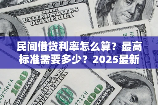 武汉民间借贷利率怎么算？最高标准需要多少？2025最新避坑指南