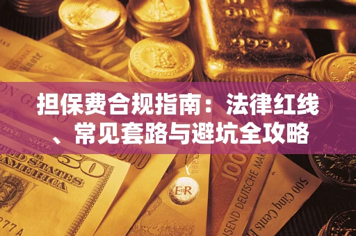 武汉担保费合规指南：法律红线、常见套路与避坑全攻略