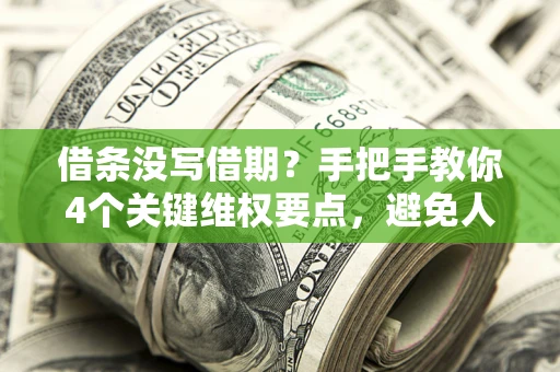 武汉借条没写借期？手把手教你4个关键维权要点，避免人财两空