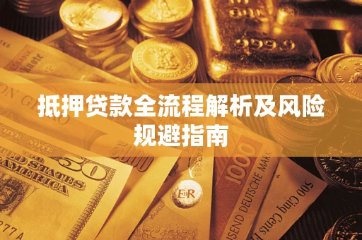 武汉抵押贷款全流程解析及风险规避指南