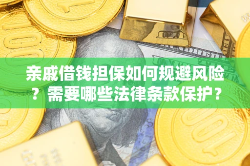 武汉亲戚借钱担保如何规避风险？需要哪些法律条款保护？