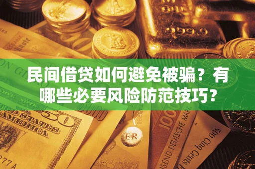 武汉民间借贷如何避免被骗？有哪些必要风险防范技巧？