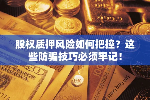 武汉股权质押风险如何把控？这些防骗技巧必须牢记！