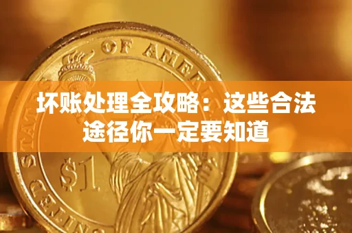 武汉坏账处理全攻略：这些合法途径你一定要知道