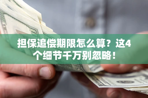武汉担保追偿期限怎么算?这4个细节千万别忽略! 武汉担保追偿期限怎么算?这4个细节千万别忽略!