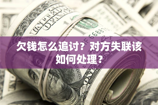 武汉欠钱怎么追讨？对方失联该如何处理？