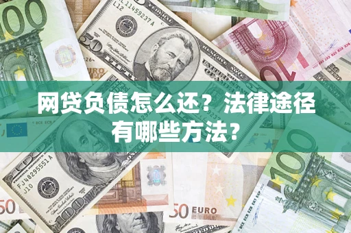 武汉网贷负债怎么还？法律途径有哪些方法？