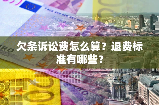 武汉欠条诉讼费怎么算？退费标准有哪些？