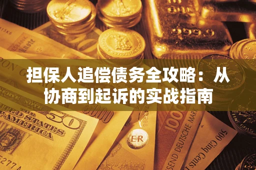 武汉担保人追偿债务全攻略：从协商到起诉的实战指南