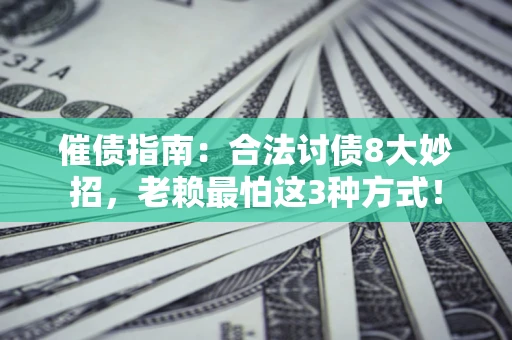 武汉催债指南：合法讨债8大妙招，老赖最怕这3种方式！