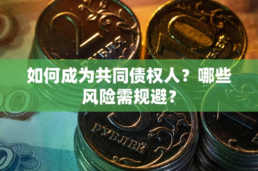 武汉如何成为共同债权人？哪些风险需规避？