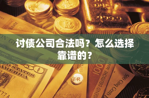武汉讨债公司合法吗？怎么选择靠谱的？