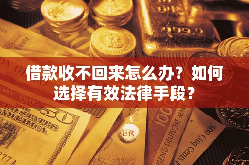 武汉借款收不回来怎么办？如何选择有效法律手段？