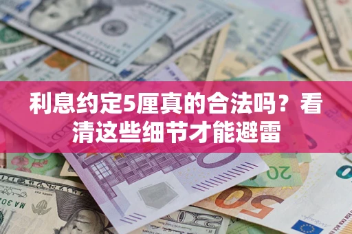 武汉利息约定5厘真的合法吗？看清这些细节才能避雷
