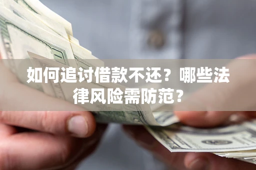 武汉如何追讨借款不还？哪些法律风险需防范？